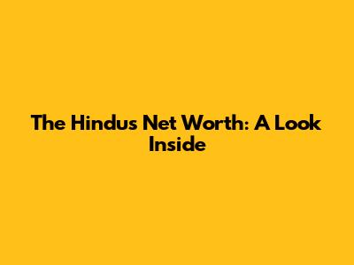 The Hindu's Net Worth: A Look Inside