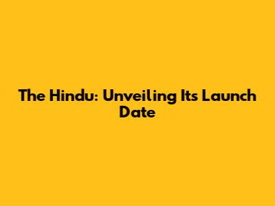 The Hindu: Unveiling Its Launch Date