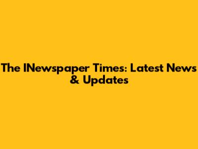 The INewspaper Times: Latest News & Updates