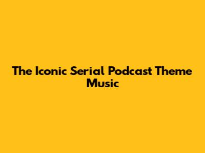 The Iconic Serial Podcast Theme Music