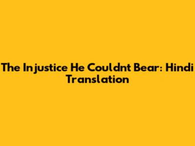 The Injustice He Couldn't Bear: Hindi Translation