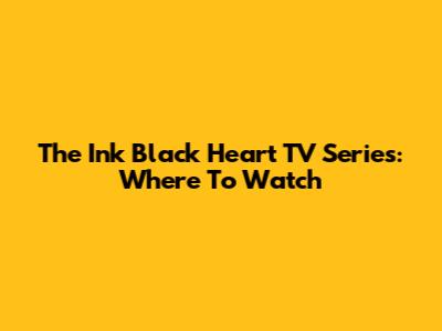 The Ink Black Heart TV Series: Where To Watch