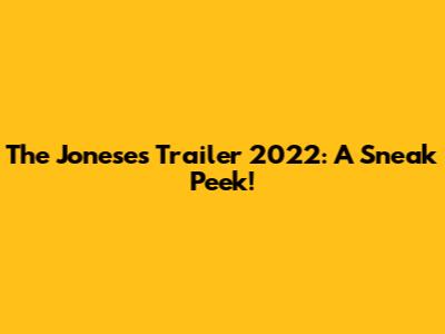 The Joneses Trailer 2022: A Sneak Peek!