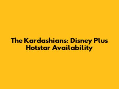 The Kardashians: Disney Plus Hotstar Availability
