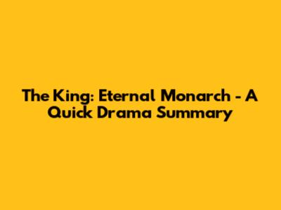 The King: Eternal Monarch - A Quick Drama Summary