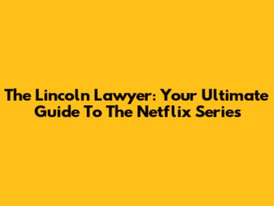 The Lincoln Lawyer: Your Ultimate Guide To The Netflix Series