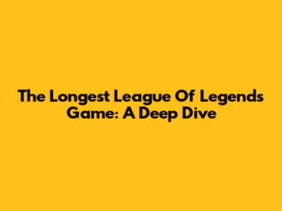 The Longest League Of Legends Game: A Deep Dive