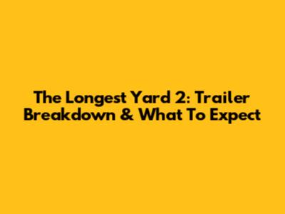 The Longest Yard 2: Trailer Breakdown & What To Expect