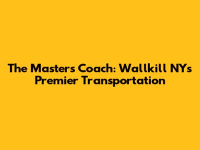 The Masters Coach: Wallkill NY's Premier Transportation