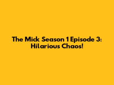 The Mick Season 1 Episode 3: Hilarious Chaos!