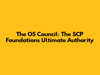 The O5 Council: The SCP Foundation's Ultimate Authority