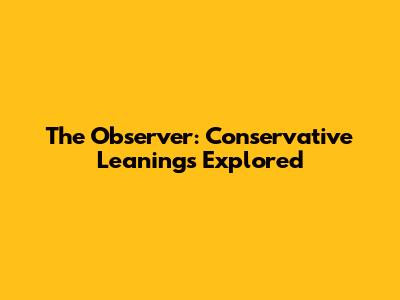 The Observer: Conservative Leanings Explored