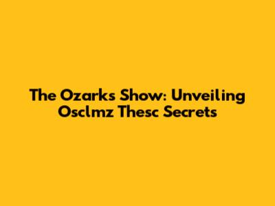 The Ozarks Show: Unveiling Osclmz Thesc Secrets