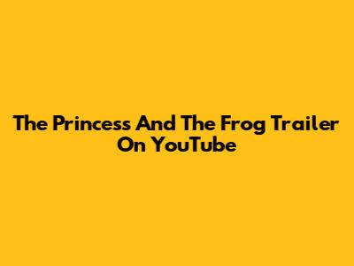 The Princess And The Frog Trailer On YouTube