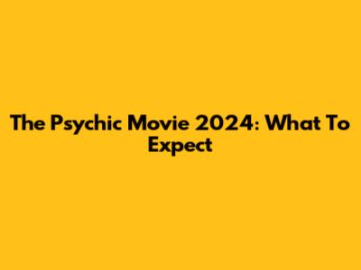 The Psychic Movie 2024: What To Expect