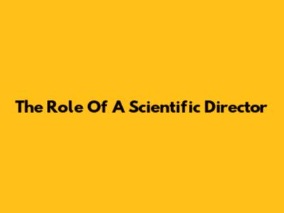 The Role Of A Scientific Director