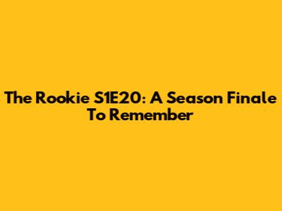 The Rookie S1E20: A Season Finale To Remember