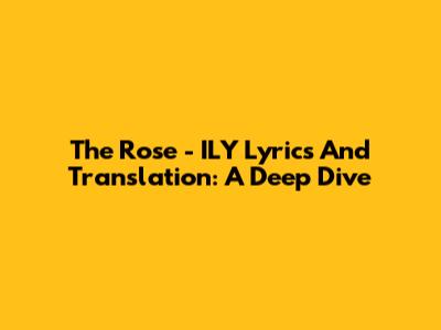 The Rose - ILY Lyrics And Translation: A Deep Dive