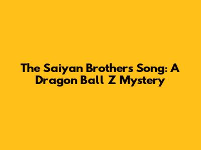 The Saiyan Brother's Song: A Dragon Ball Z Mystery