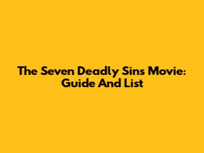 The Seven Deadly Sins Movie: Guide And List