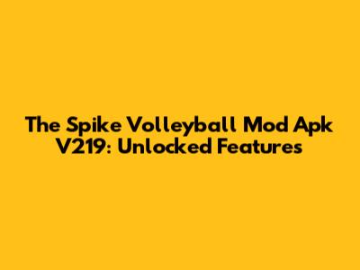 The Spike Volleyball Mod Apk V219: Unlocked Features