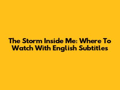 The Storm Inside Me: Where To Watch With English Subtitles