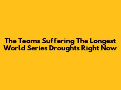 The Teams Suffering The Longest World Series Droughts Right Now