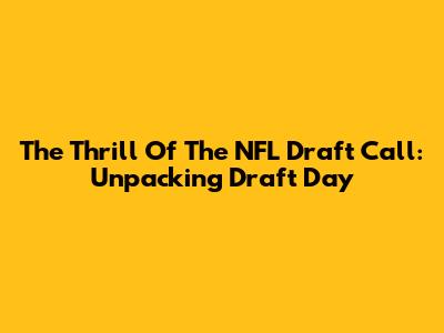 The Thrill Of The NFL Draft Call: Unpacking Draft Day