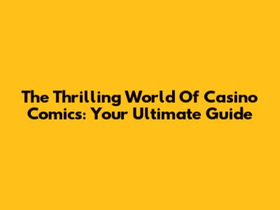 The Thrilling World Of Casino Comics: Your Ultimate Guide