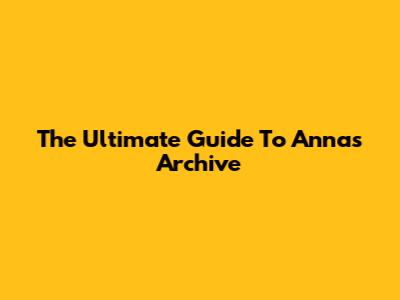 The Ultimate Guide To Anna's Archive