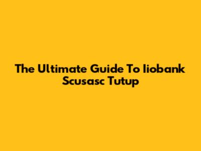 The Ultimate Guide To Iiobank Scusasc Tutup