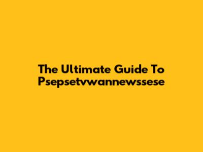 The Ultimate Guide To Psepsetvwannewssese