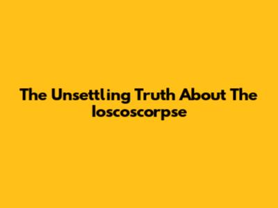 The Unsettling Truth About The Ioscoscorpse
