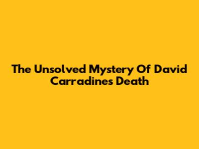The Unsolved Mystery Of David Carradine's Death