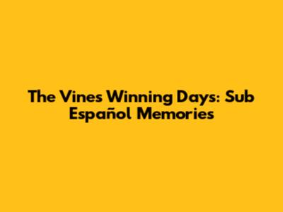 The Vines' Winning Days: Sub Español Memories