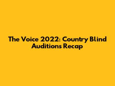 The Voice 2022: Country Blind Auditions Recap
