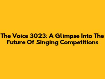 The Voice 3023: A Glimpse Into The Future Of Singing Competitions