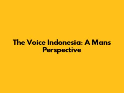 The Voice Indonesia: A Man's Perspective