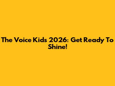 The Voice Kids 2026: Get Ready To Shine!