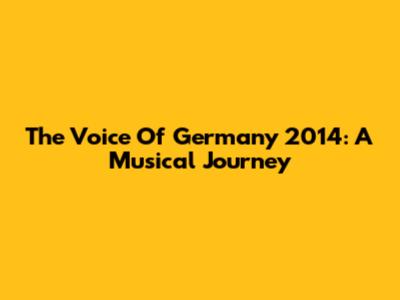 The Voice Of Germany 2014: A Musical Journey