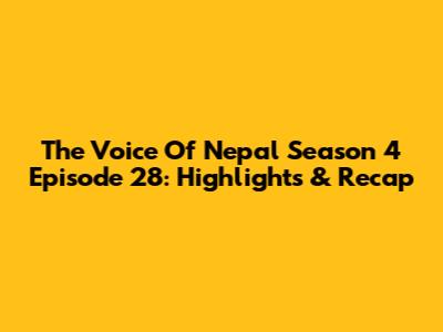 The Voice Of Nepal Season 4 Episode 28: Highlights & Recap