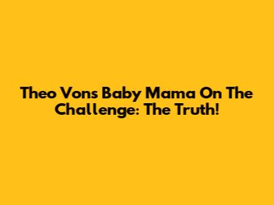 Theo Von's Baby Mama On The Challenge: The Truth!