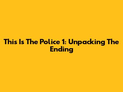 This Is The Police 1: Unpacking The Ending