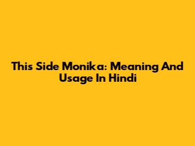 This Side Monika: Meaning And Usage In Hindi