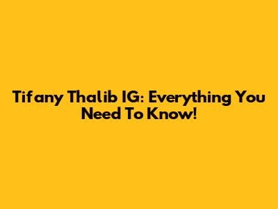 Tifany Thalib IG: Everything You Need To Know!