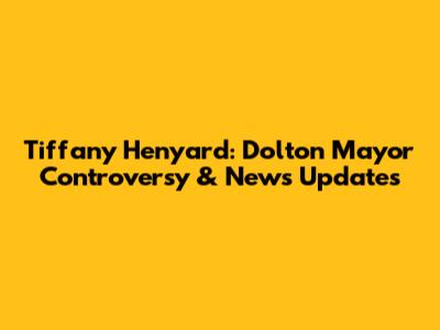 Tiffany Henyard: Dolton Mayor Controversy & News Updates