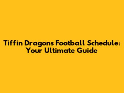 Tiffin Dragons Football Schedule: Your Ultimate Guide