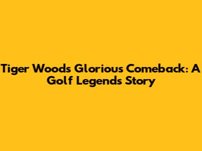 Tiger Woods' Glorious Comeback: A Golf Legend's Story
