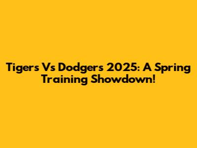 Tigers Vs Dodgers 2025: A Spring Training Showdown!