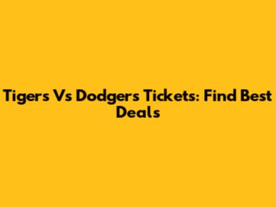 Tigers Vs Dodgers Tickets: Find Best Deals